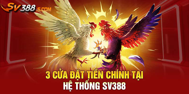 3 cửa đặt tiền chính tại hệ thống SV388